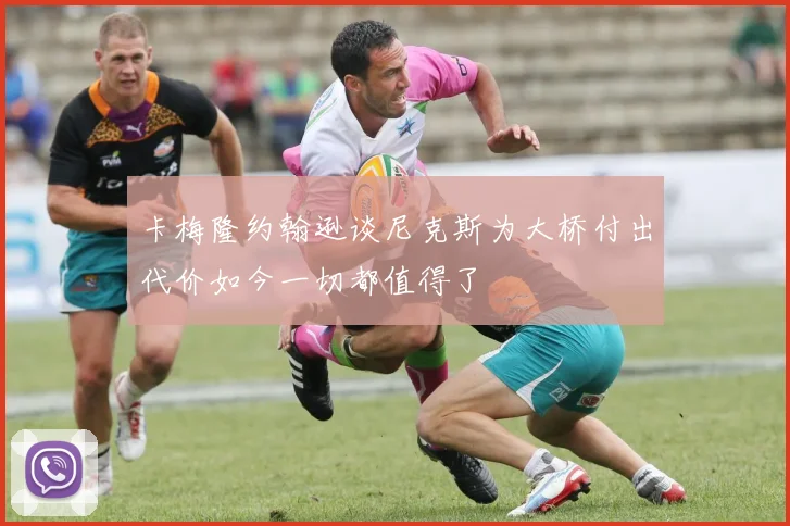 卡梅隆约翰逊谈尼克斯为大桥付出代价如今一切都值得了