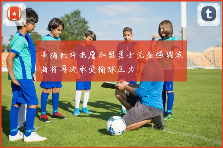 夸梅批评老詹加盟勇士无益强调浓眉将再次承受输球压力