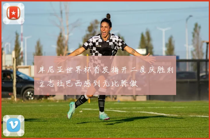 库尼亚世界杯首发梅开二度庆胜利立志让巴西感到无比骄傲