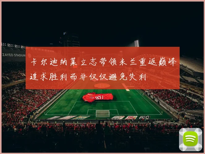 卡尔迪纳莱立志带领米兰重返巅峰追求胜利而非仅仅避免失利