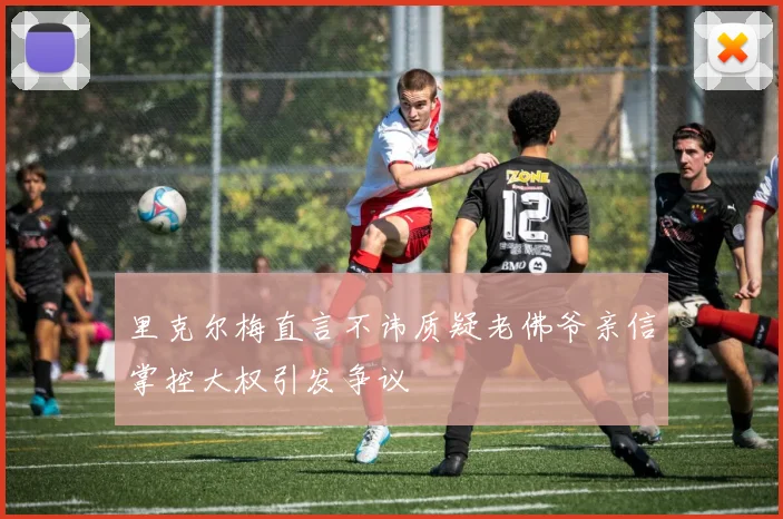 里克尔梅直言不讳质疑老佛爷亲信掌控大权引发争议